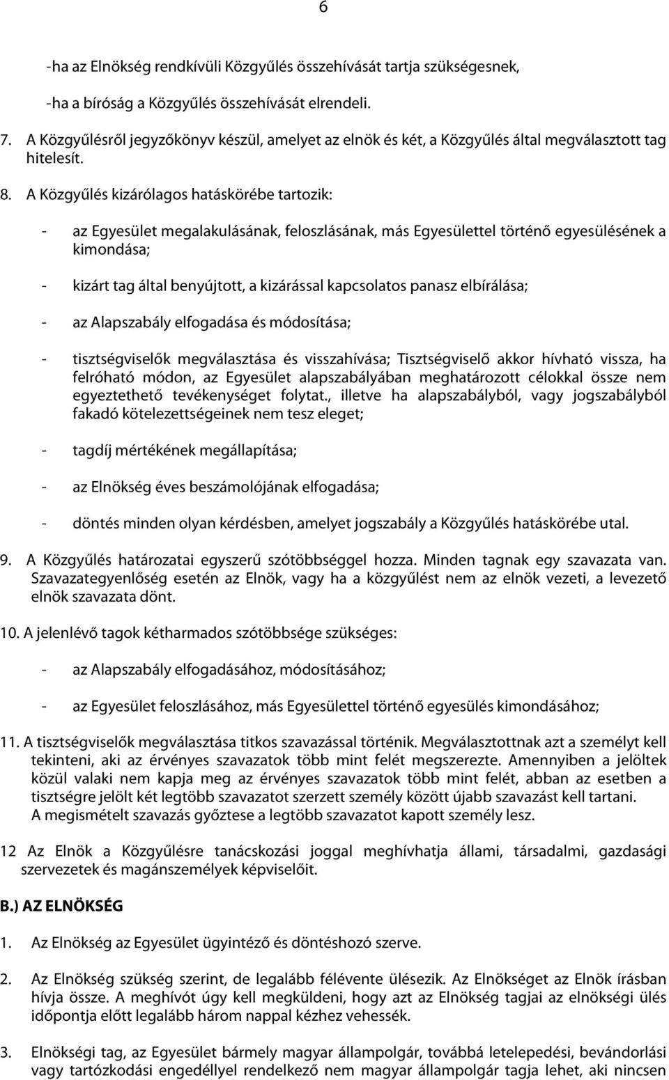 A Közgyűlés kizárólagos hatáskörébe tartozik: - az Egyesület megalakulásának, feloszlásának, más Egyesülettel történő egyesülésének a kimondása; - kizárt tag által benyújtott, a kizárással