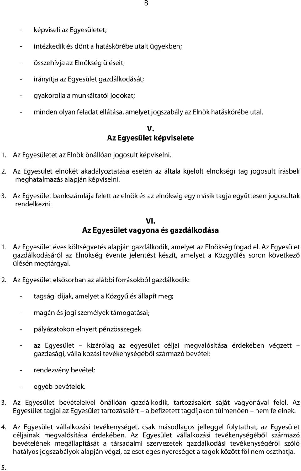 Az Egyesület elnökét akadályoztatása esetén az általa kijelölt elnökségi tag jogosult írásbeli meghatalmazás alapján képviselni. 3.