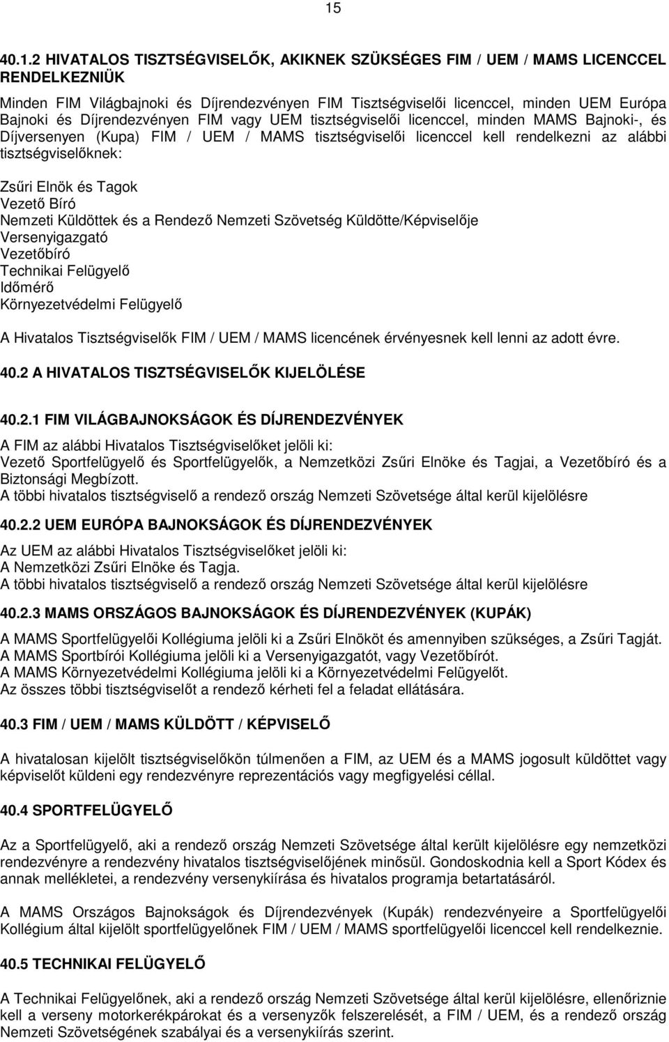 Elnök és Tagok Vezető Bíró Nemzeti Küldöttek és a Rendező Nemzeti Szövetség Küldötte/Képviselője Versenyigazgató Vezetőbíró Technikai Felügyelő Időmérő Környezetvédelmi Felügyelő A Hivatalos