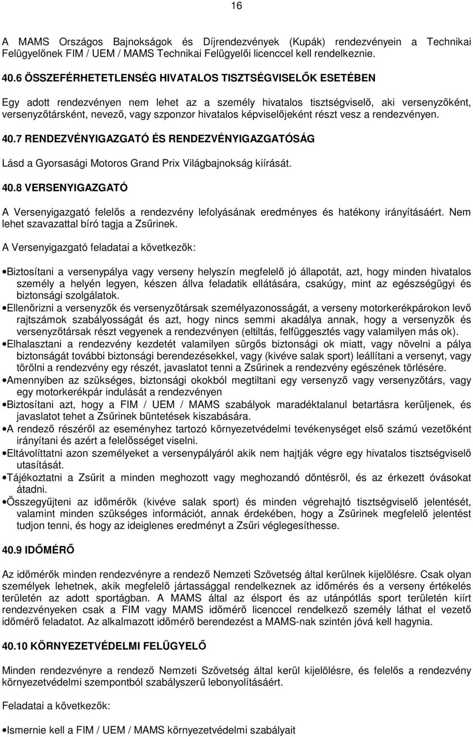 képviselőjeként részt vesz a rendezvényen. 40.7 RENDEZVÉNYIGAZGATÓ ÉS RENDEZVÉNYIGAZGATÓSÁG Lásd a Gyorsasági Motoros Grand Prix Világbajnokság kiírását. 40.8 VERSENYIGAZGATÓ A Versenyigazgató felelős a rendezvény lefolyásának eredményes és hatékony irányításáért.
