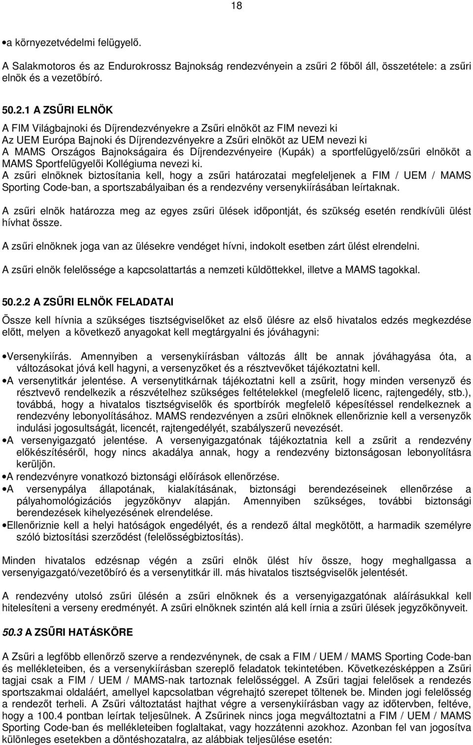 1 A ZSŰRI ELNÖK A FIM Világbajnoki és Díjrendezvényekre a Zsűri elnököt az FIM nevezi ki Az UEM Európa Bajnoki és Díjrendezvényekre a Zsűri elnököt az UEM nevezi ki A MAMS Országos Bajnokságaira és
