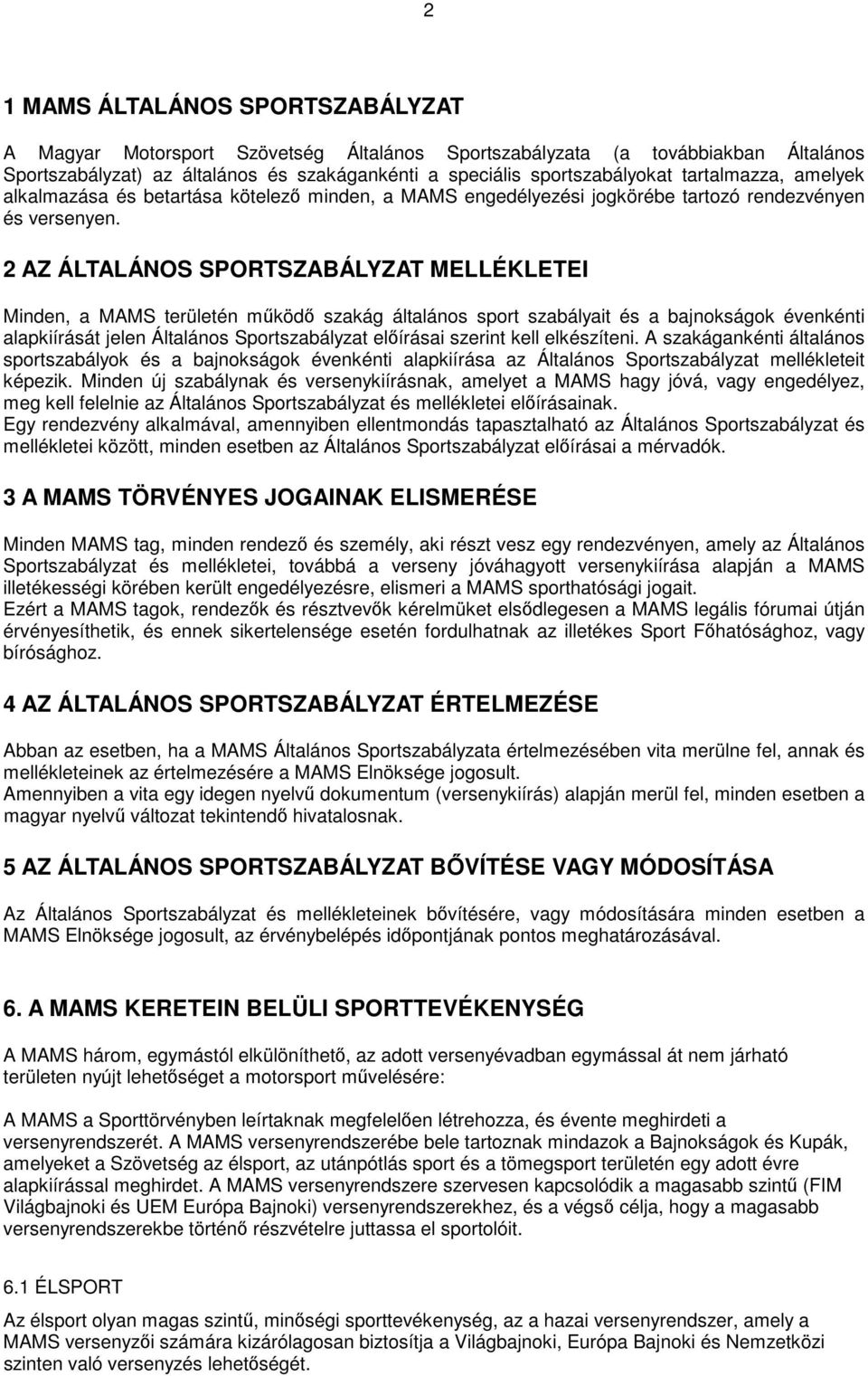 2 AZ ÁLTALÁNOS SPORTSZABÁLYZAT MELLÉKLETEI Minden, a MAMS területén működő szakág általános sport szabályait és a bajnokságok évenkénti alapkiírását jelen Általános Sportszabályzat előírásai szerint