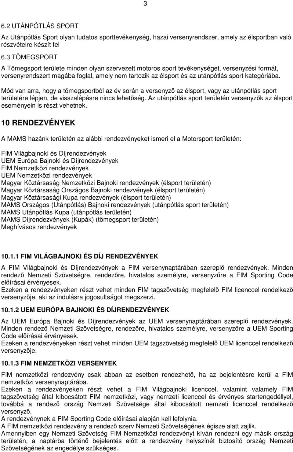 kategóriába. Mód van arra, hogy a tömegsportból az év során a versenyző az élsport, vagy az utánpótlás sport területére lépjen, de visszalépésre nincs lehetőség.
