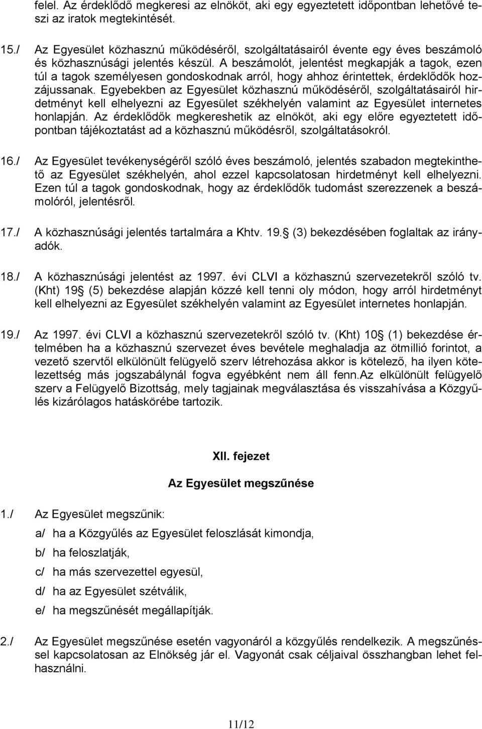 A beszámolót, jelentést megkapják a tagok, ezen túl a tagok személyesen gondoskodnak arról, hogy ahhoz érintettek, érdeklődők hozzájussanak.