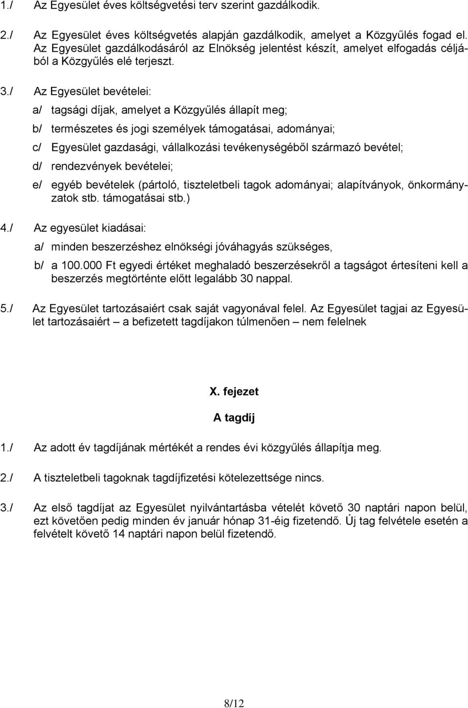 / Az Egyesület bevételei: a/ tagsági díjak, amelyet a Közgyűlés állapít meg; c/ Egyesület gazdasági, vállalkozási tevékenységéből származó bevétel; d/ rendezvények bevételei; e/ egyéb bevételek