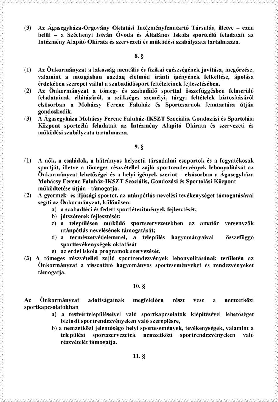 (1) Az Önkormányzat a lakosság mentális és fizikai egészségének javítása, megőrzése, valamint a mozgásban gazdag életmód iránti igényének felkeltése, ápolása érdekében szerepet vállal a