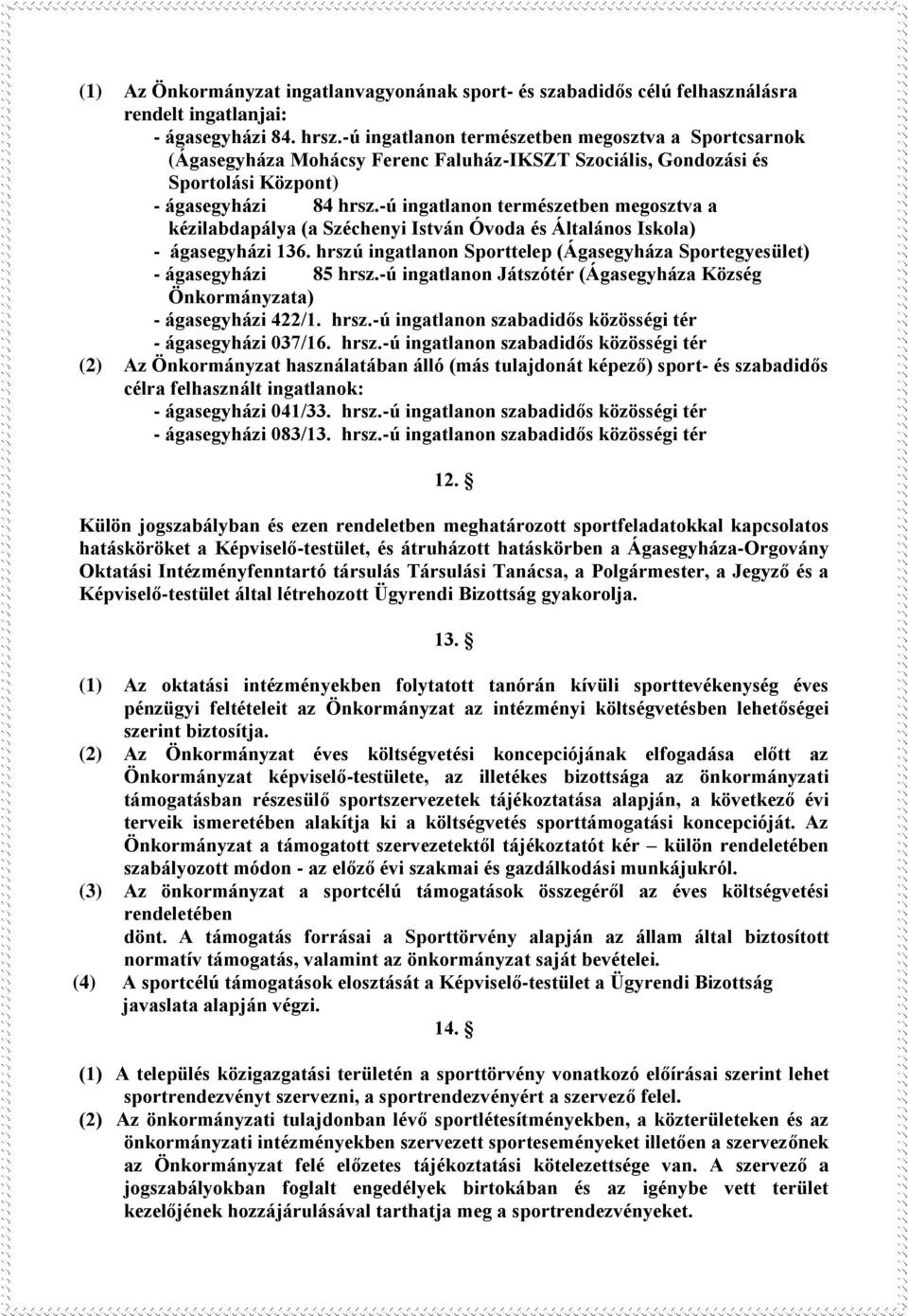 -ú ingatlanon természetben megosztva a kézilabdapálya (a Széchenyi István Óvoda és Általános Iskola) - ágasegyházi 136. hrszú ingatlanon Sporttelep (Ágasegyháza Sportegyesület) - ágasegyházi 85 hrsz.