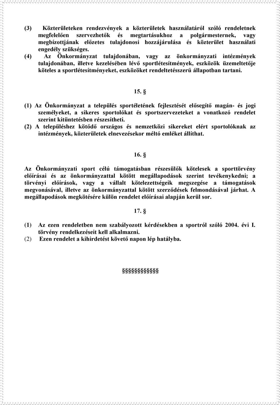 (4) Az Önkormányzat tulajdonában, vagy az önkormányzati intézmények tulajdonában, illetve kezelésében lévő sportlétesítmények, eszközök üzemeltetője köteles a sportlétesítményeket, eszközöket