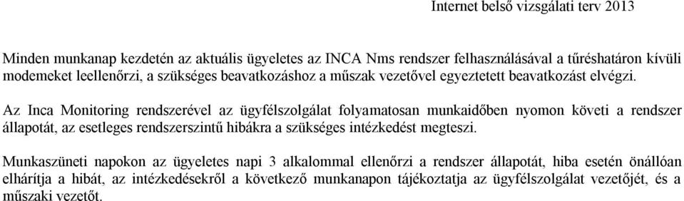 Az Inca Monitoring rendszerével az ügyfélszolgálat folyamatosan munkaidőben nyomon követi a rendszer állapotát, az esetleges rendszerszintű hibákra a szükséges