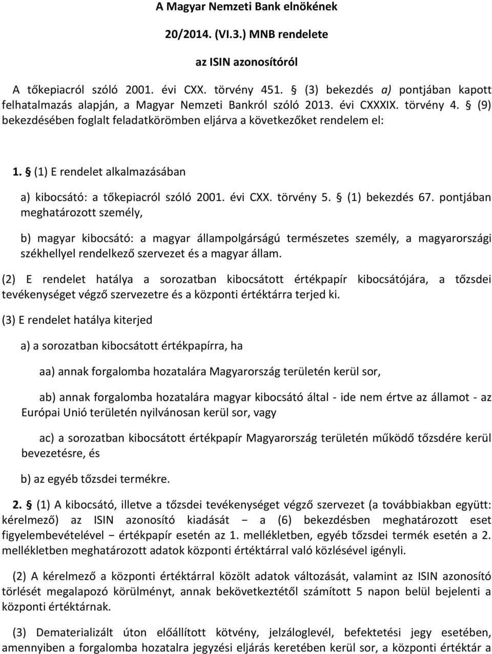 (1) E rendelet alkalmazásában a) kibocsátó: a tőkepiacról szóló 2001. évi CXX. törvény 5. (1) bekezdés 67.