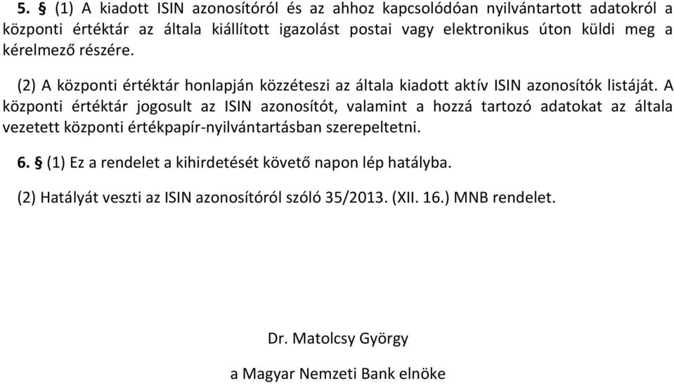 A központi értéktár jogosult az ISIN azonosítót, valamint a hozzá tartozó adatokat az általa vezetett központi értékpapír-nyilvántartásban szerepeltetni. 6.