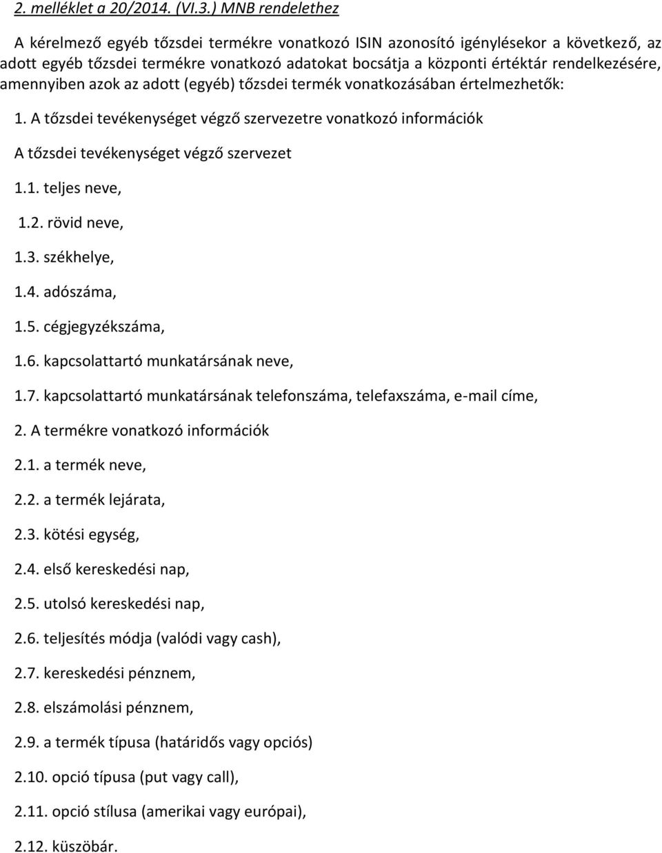 amennyiben azok az adott (egyéb) tőzsdei termék vonatkozásában értelmezhetők: 1. A tőzsdei tevékenységet végző szervezetre vonatkozó információk A tőzsdei tevékenységet végző szervezet 1.1. teljes neve, 1.