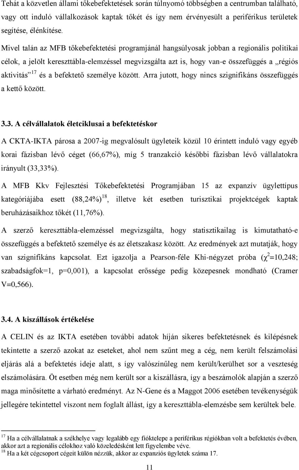 Mivel talán az MFB tőkebefektetési programjánál hangsúlyosak jobban a regionális politikai célok, a jelölt kereszttábla-elemzéssel megvizsgálta azt is, hogy van-e összefüggés a régiós aktivitás 17 és