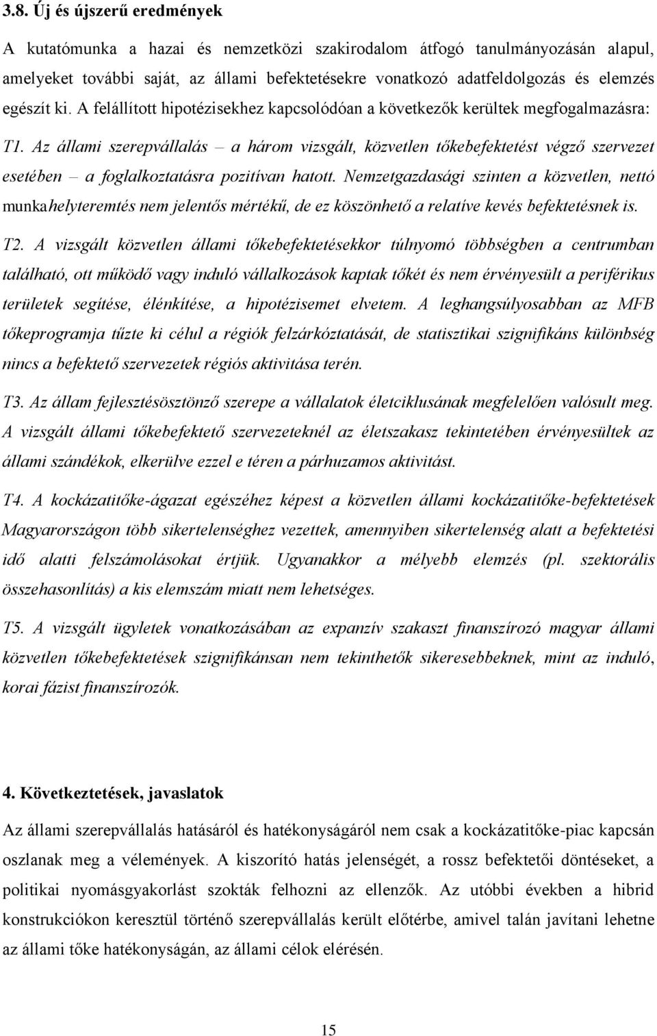 Az állami szerepvállalás a három vizsgált, közvetlen tőkebefektetést végző szervezet esetében a foglalkoztatásra pozitívan hatott.