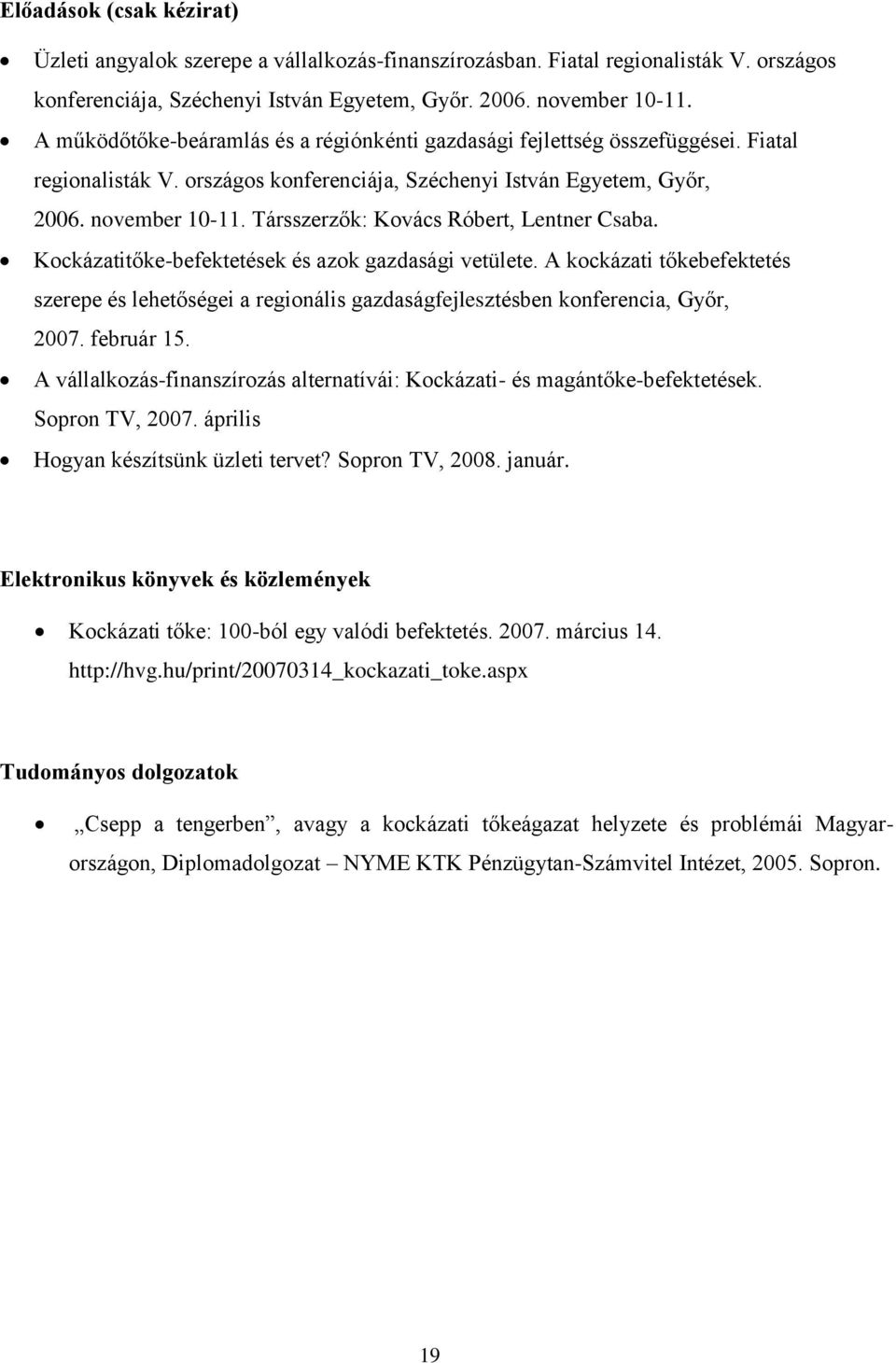 Társszerzők: Kovács Róbert, Lentner Csaba. Kockázatitőke-befektetések és azok gazdasági vetülete.