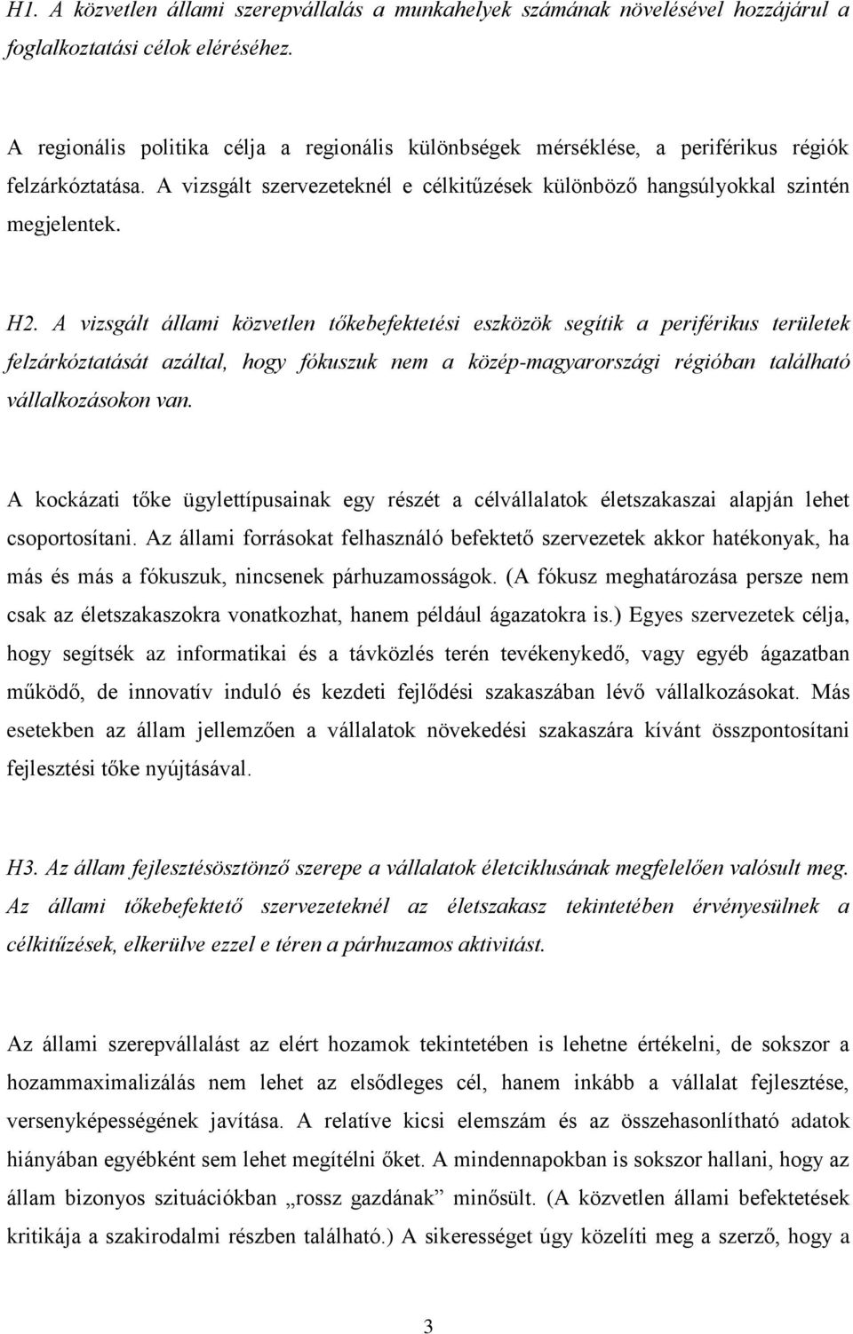 A vizsgált állami közvetlen tőkebefektetési eszközök segítik a periférikus területek felzárkóztatását azáltal, hogy fókuszuk nem a közép-magyarországi régióban található vállalkozásokon van.