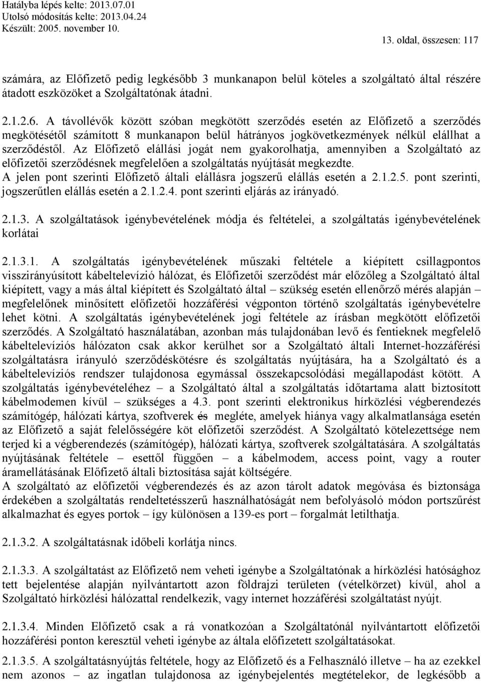 Az Előfizető elállási jogát nem gyakorolhatja, amennyiben a Szolgáltató az előfizetői szerződésnek megfelelően a szolgáltatás nyújtását megkezdte.