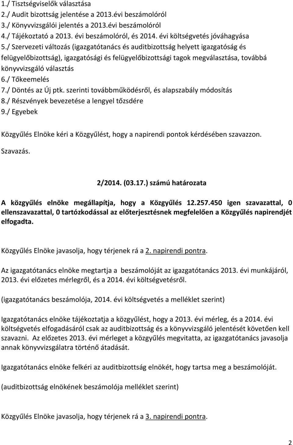 / Szervezeti változás (igazgatótanács és auditbizottság helyett igazgatóság és felügyelőbizottság), igazgatósági és felügyelőbizottsági tagok megválasztása, továbbá könyvvizsgáló választás 6.