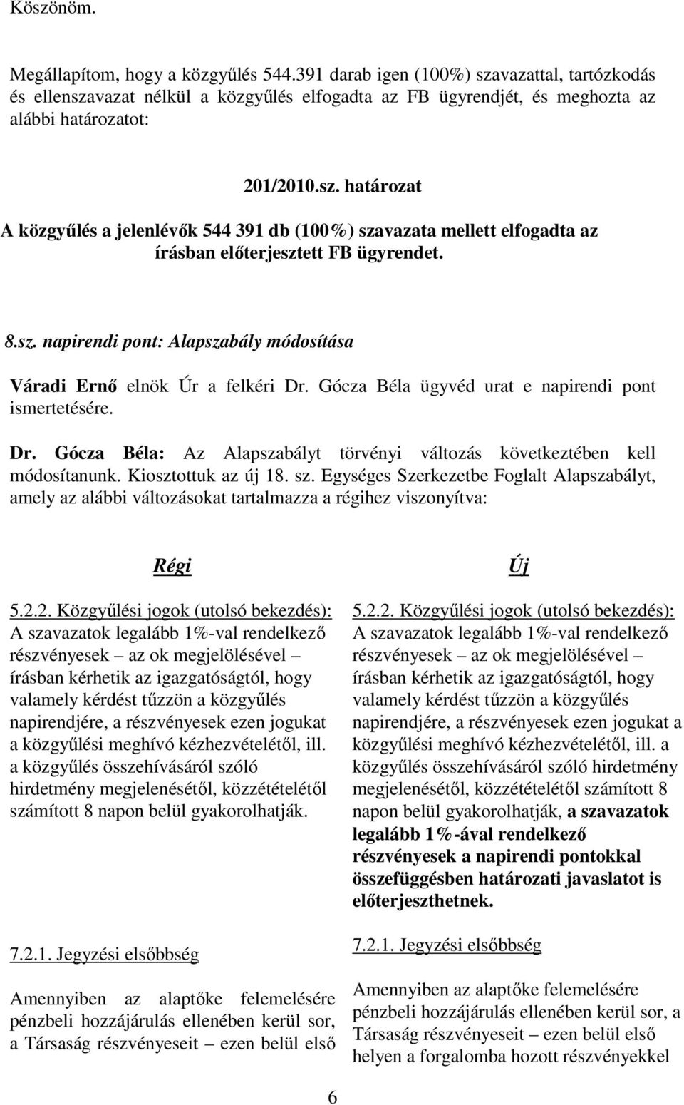 Gócza Béla ügyvéd urat e napirendi pont ismertetésére. Dr. Gócza Béla: Az Alapszabályt törvényi változás következtében kell módosítanunk. Kiosztottuk az új 18. sz.