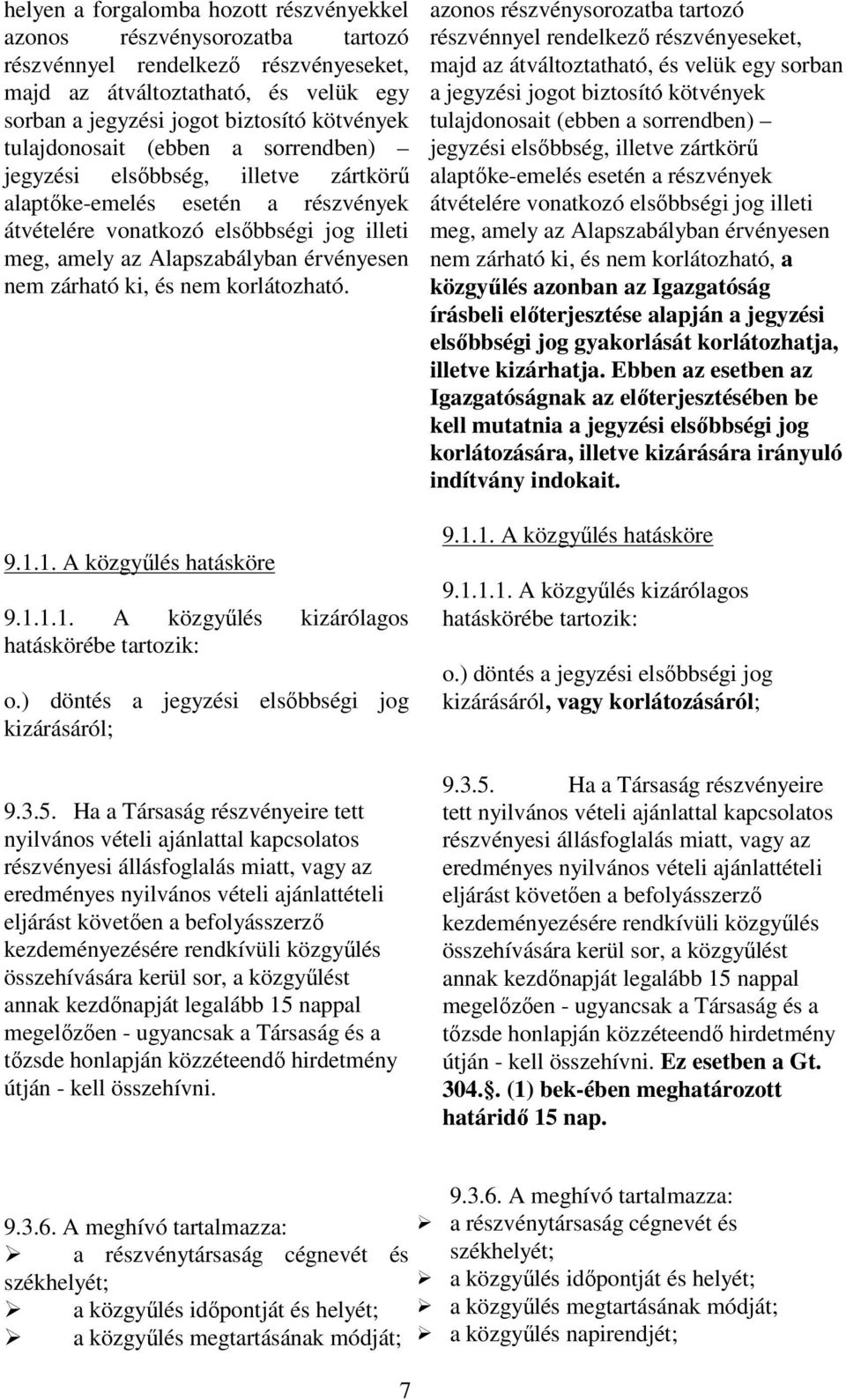 zárható ki, és nem korlátozható. 9.1.1. A közgyűlés hatásköre 9.1.1.1. A közgyűlés kizárólagos hatáskörébe tartozik: o.) döntés a jegyzési elsőbbségi jog kizárásáról; 9.3.5.