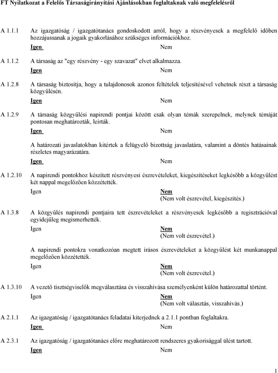 A társaság az "egy részvény - egy szavazat" elvet alkalmazza. A társaság biztosítja, hogy a tulajdonosok azonos feltételek teljesítésével vehetnek részt a társaság közgyűlésén.