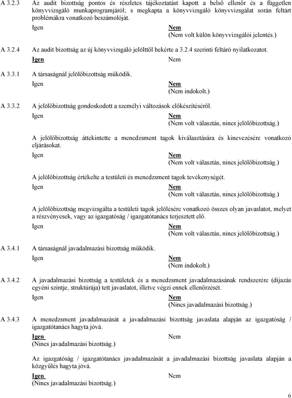 vonatkozó beszámolóját. ( volt külön könyvvizsgálói jelentés.) Az audit bizottság az új könyvvizsgáló jelölttől bekérte a 3.2.4 szerinti feltáró nyilatkozatot. A 3.3.1 A társaságnál jelölőbizottság működik.