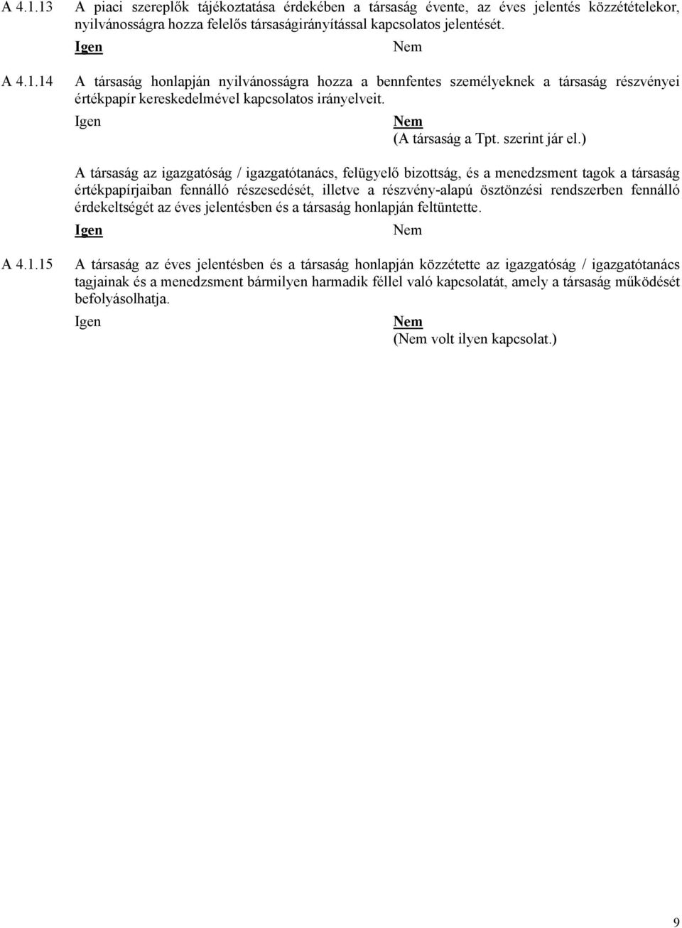 ) A társaság az igazgatóság / igazgatótanács, felügyelő bizottság, és a menedzsment tagok a társaság értékpapírjaiban fennálló részesedését, illetve a részvény-alapú ösztönzési rendszerben fennálló