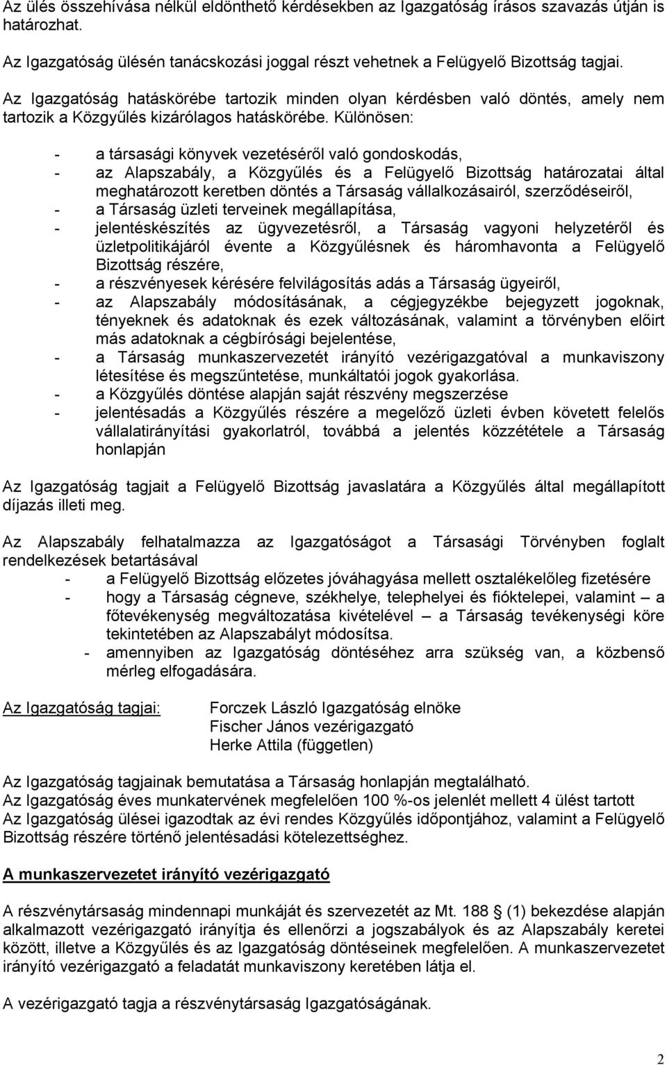 Különösen: - a társasági könyvek vezetéséről való gondoskodás, - az Alapszabály, a Közgyűlés és a Felügyelő Bizottság határozatai által meghatározott keretben döntés a Társaság vállalkozásairól,