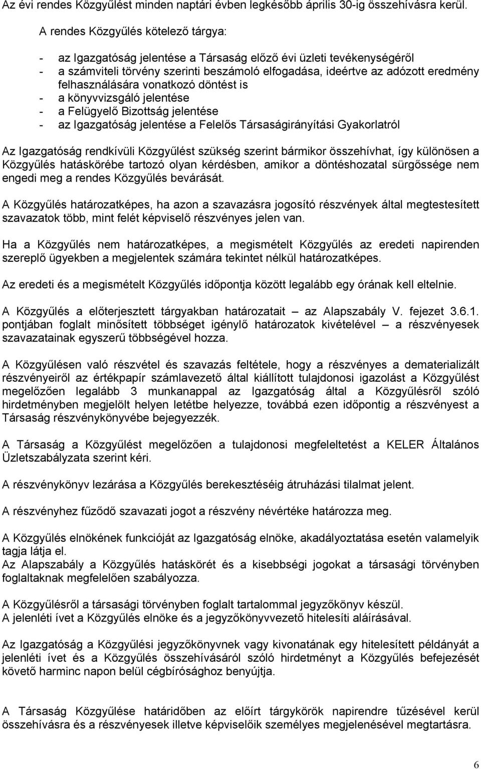 felhasználására vonatkozó döntést is - a könyvvizsgáló jelentése - a Felügyelő Bizottság jelentése - az Igazgatóság jelentése a Felelős Társaságirányítási Gyakorlatról Az Igazgatóság rendkívüli