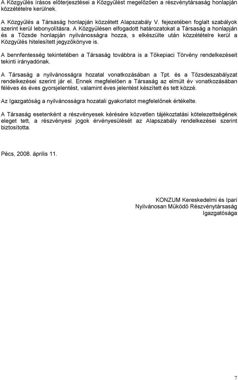 A Közgyűlésen elfogadott határozatokat a Társaság a honlapján és a Tőzsde honlapján nyilvánosságra hozza, s elkészülte után közzétételre kerül a Közgyűlés hitelesített jegyzőkönyve is.