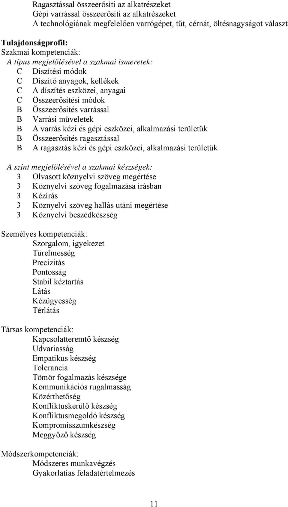 műveletek B A varrás kézi és gépi eszközei, alkalmazási területük B Összeerősítés ragasztással B A ragasztás kézi és gépi eszközei, alkalmazási területük A szint megjelölésével a szakmai készségek: 3