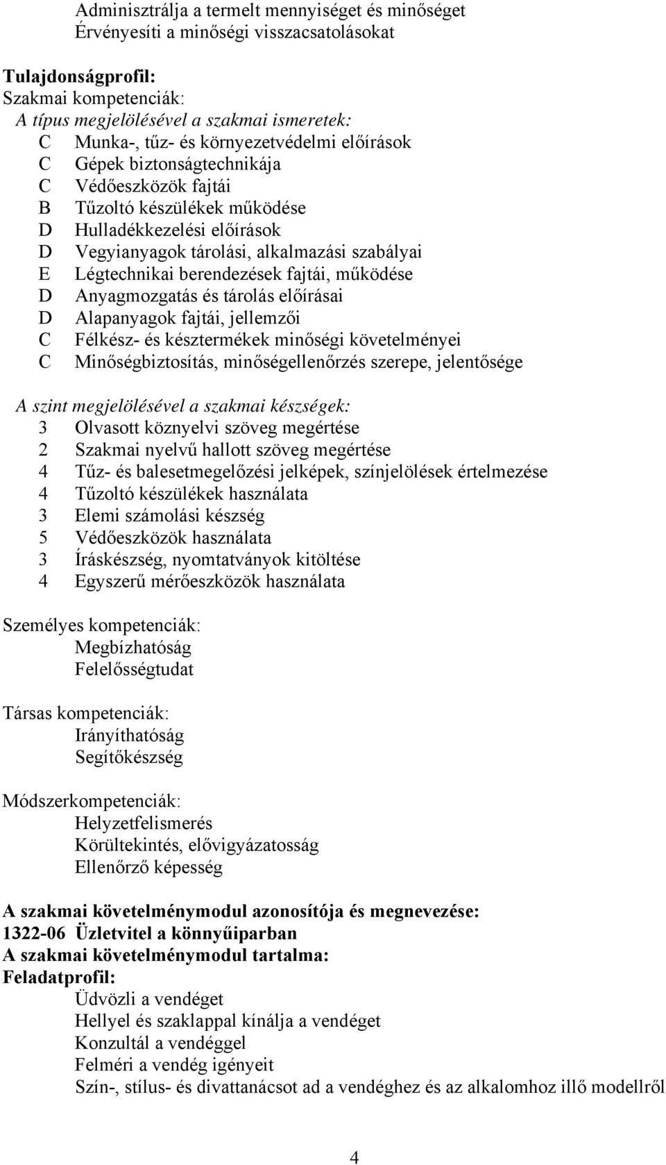 berendezések fajtái, működése D Anyagmozgatás és tárolás előírásai D Alapanyagok fajtái, jellemzői C Félkész- és késztermékek minőségi követelményei C Minőségbiztosítás, minőségellenőrzés szerepe,