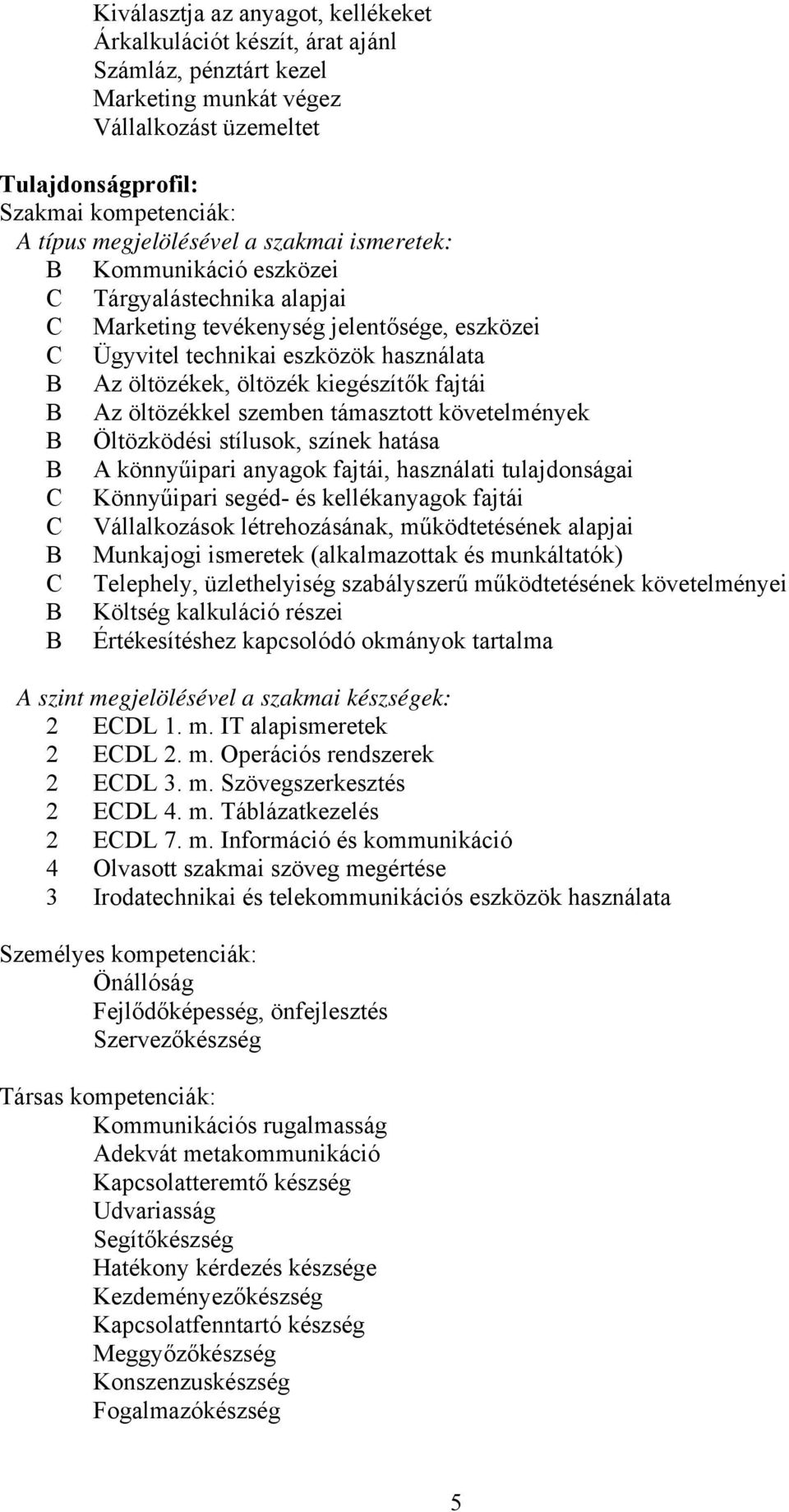 kiegészítők fajtái B Az öltözékkel szemben támasztott követelmények B Öltözködési stílusok, színek hatása B A könnyűipari anyagok fajtái, használati tulajdonságai C Könnyűipari segéd- és