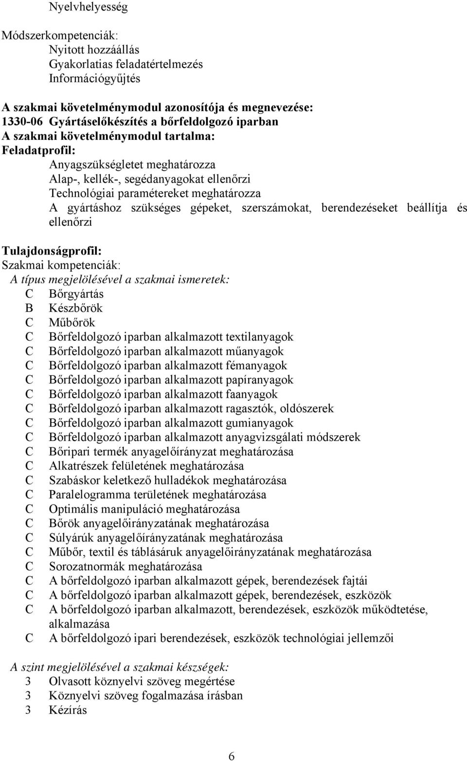 szükséges gépeket, szerszámokat, berendezéseket beállítja és ellenőrzi Tulajdonságprofil: Szakmai kompetenciák: A típus megjelölésével a szakmai ismeretek: C Bőrgyártás B Készbőrök C Műbőrök C