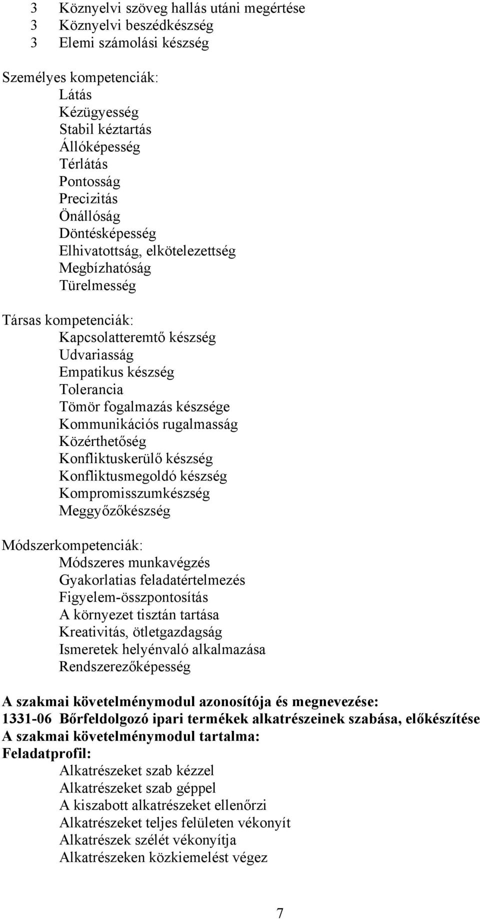 Kommunikációs rugalmasság Közérthetőség Konfliktuskerülő készség Konfliktusmegoldó készség Kompromisszumkészség Meggyőzőkészség Módszerkompetenciák: Módszeres munkavégzés Gyakorlatias