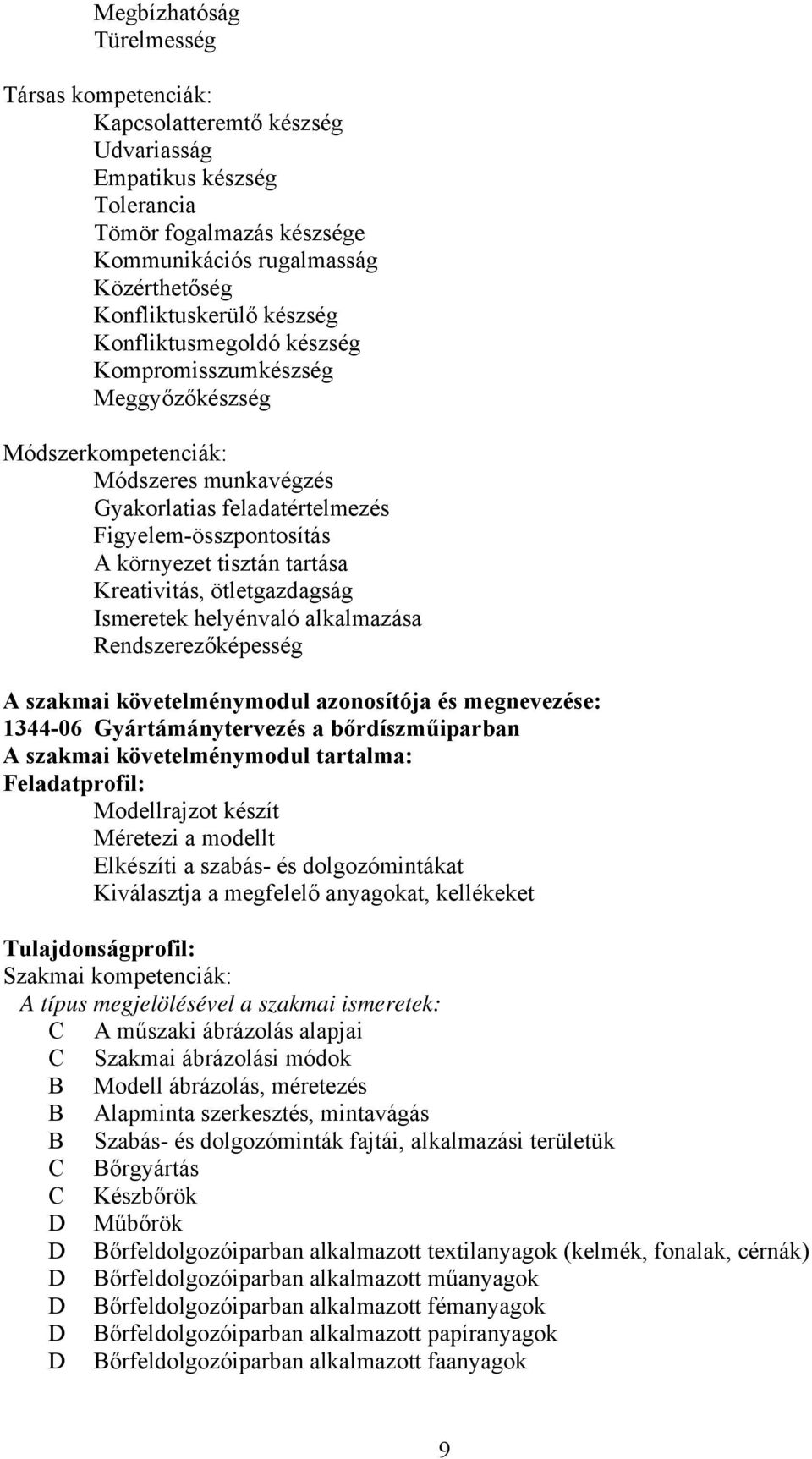 Kreativitás, ötletgazdagság Ismeretek helyénvaló alkalmazása Rendszerezőképesség A szakmai követelménymodul azonosítója és megnevezése: 1344-06 Gyártámánytervezés a bőrdíszműiparban A szakmai