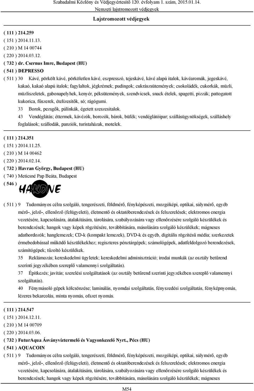 jégkrémek; pudingok; cukrászsütemények; csokoládék, cukorkák, müzli, müzliszeletek, gabonapelyhek, kenyér, péksütemények, szendvicsek, snack ételek, spagetti, pizzák; pattogatott kukorica, fűszerek,