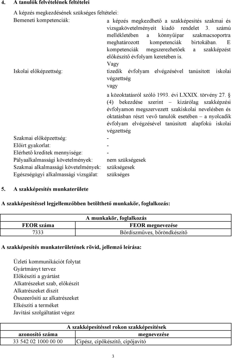 Vagy Iskolai előképzettség: tizedik évfolyam elvégzésével tanúsított iskolai végzettség vagy a közoktatásról szóló 1993. évi LXXIX. törvény 27.