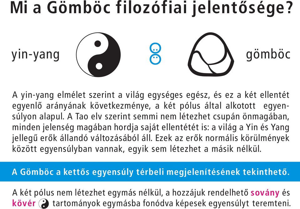 A Tao elv szerint semmi nem létezhet csupán önmagában, minden jelenség magában hordja saját ellentétét is: a világ a Yin és Yang jellegű erők állandó változásából áll.