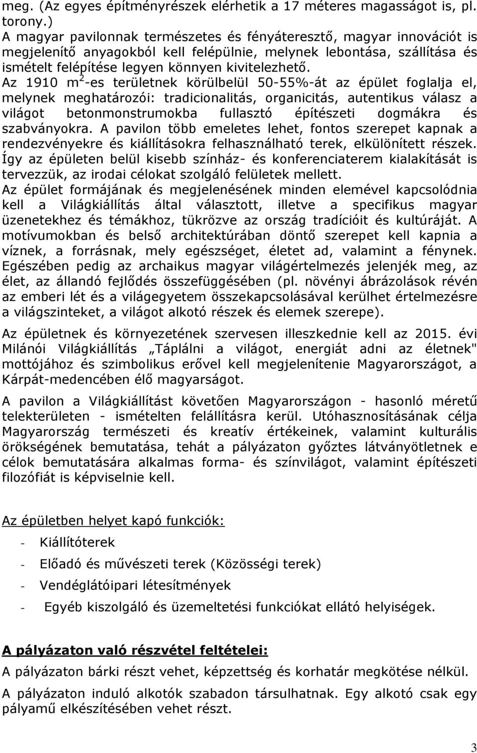 Az 1910 m 2 -es területnek körülbelül 50-55%-át az épület foglalja el, melynek meghatározói: tradicionalitás, organicitás, autentikus válasz a világot betonmonstrumokba fullasztó építészeti dogmákra