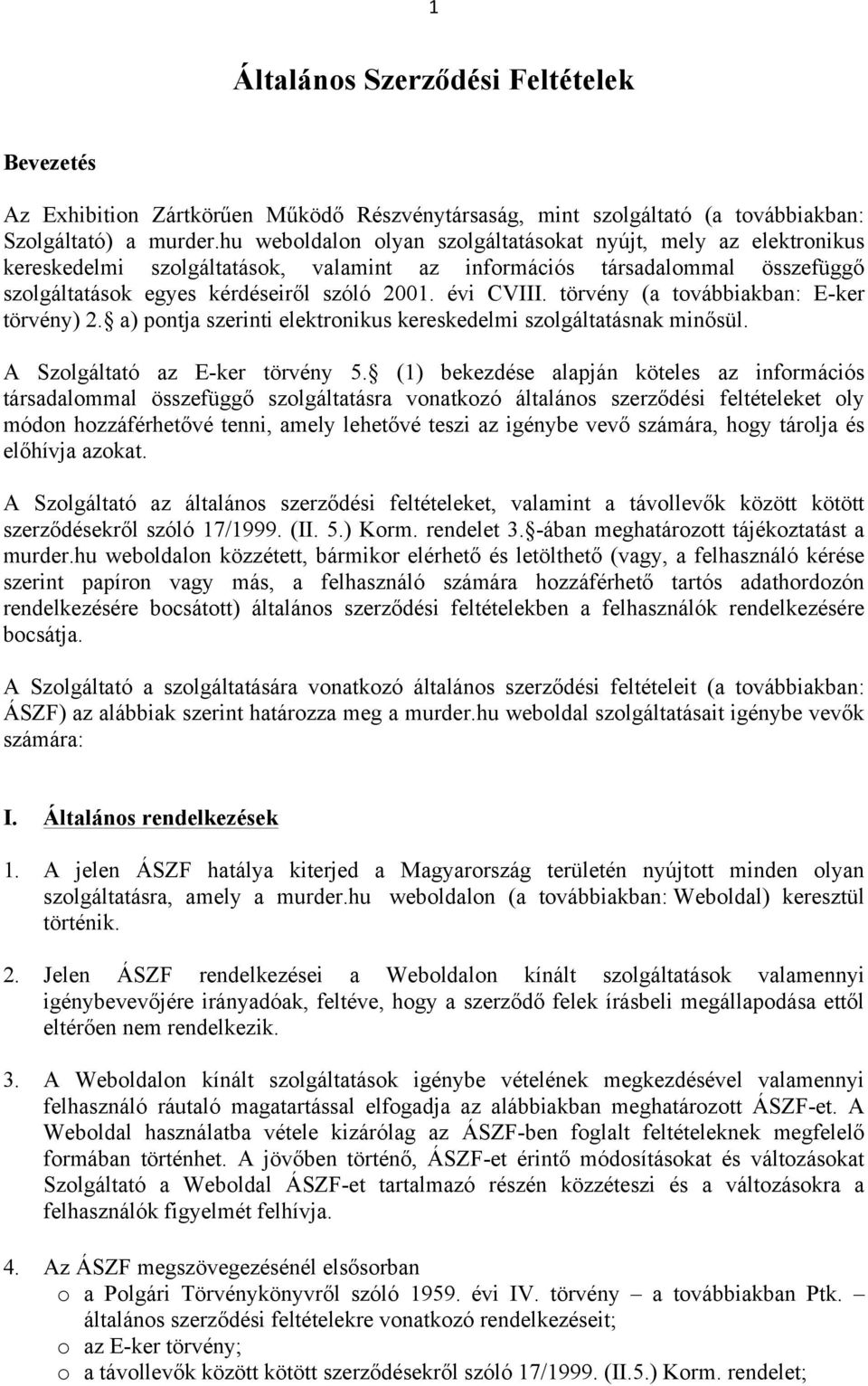 törvény (a továbbiakban: E-ker törvény) 2. a) pontja szerinti elektronikus kereskedelmi szolgáltatásnak minősül. A Szolgáltató az E-ker törvény 5.