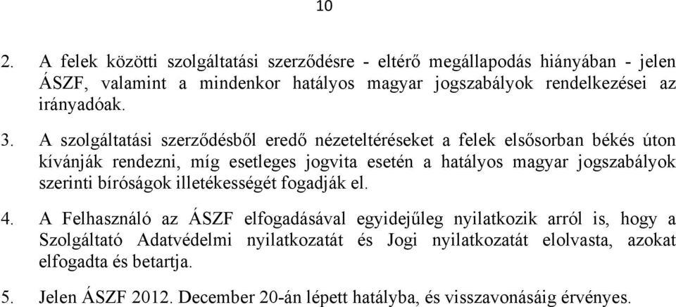 A szolgáltatási szerződésből eredő nézeteltéréseket a felek elsősorban békés úton kívánják rendezni, míg esetleges jogvita esetén a hatályos magyar jogszabályok