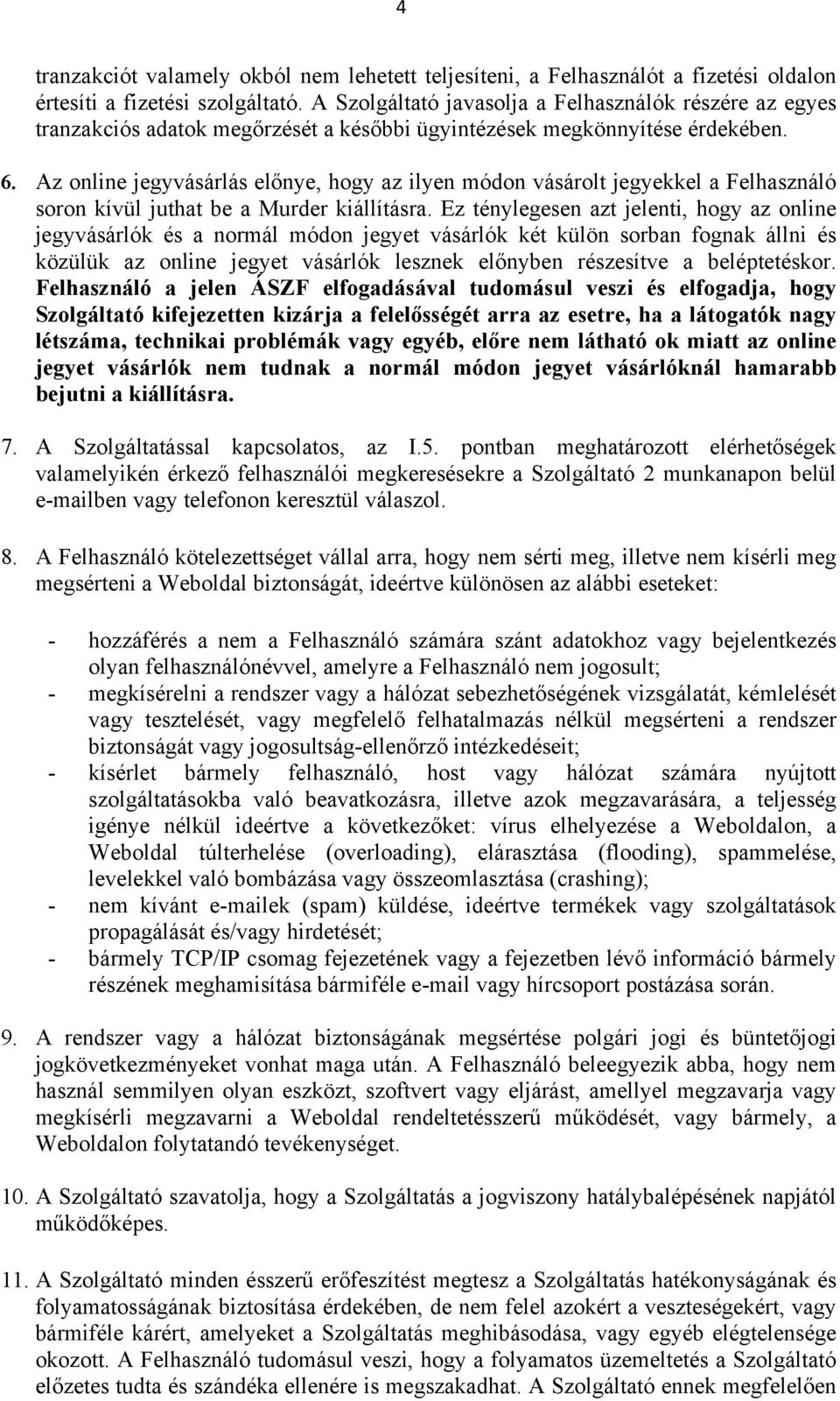 Az online jegyvásárlás előnye, hogy az ilyen módon vásárolt jegyekkel a Felhasználó soron kívül juthat be a Murder kiállításra.