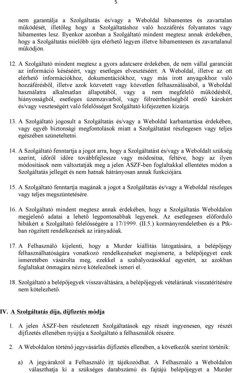 A Szolgáltató mindent megtesz a gyors adatcsere érdekében, de nem vállal garanciát az információ késéséért, vagy esetleges elvesztéséért.