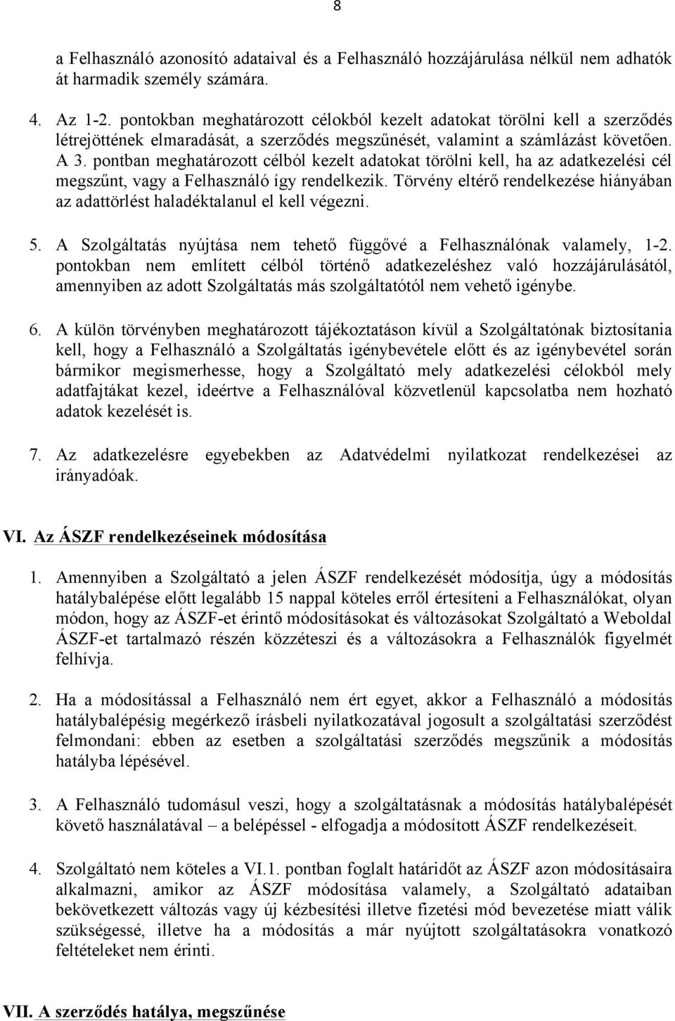 pontban meghatározott célból kezelt adatokat törölni kell, ha az adatkezelési cél megszűnt, vagy a Felhasználó így rendelkezik.