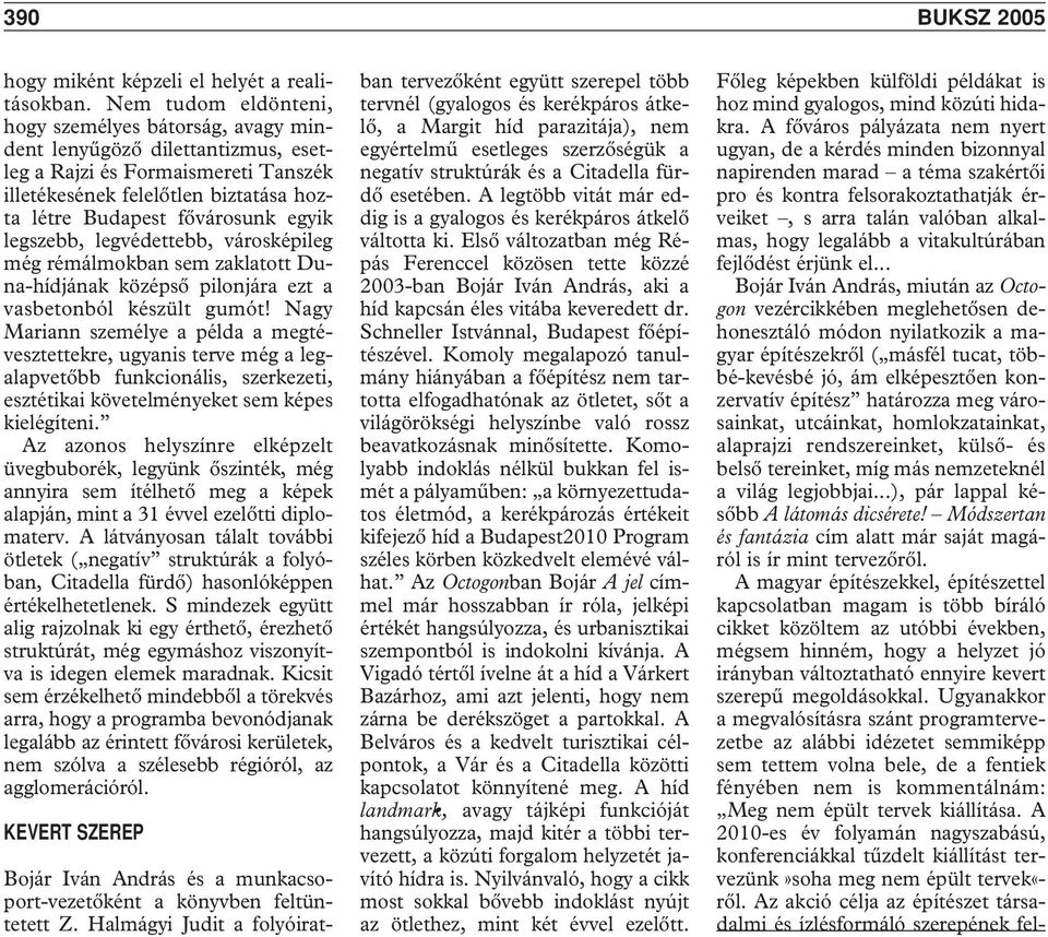 legszebb, legvédettebb, városképileg még rémálmokban sem zaklatott Duna-hídjának középsô pilonjára ezt a vasbetonból készült gumót!