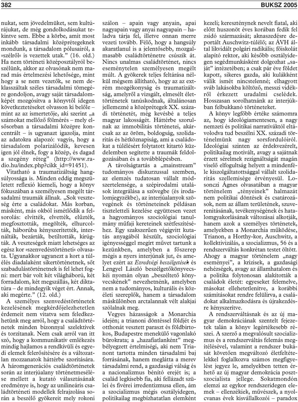 ) Ha nem történeti középosztályról beszélünk, akkor az olvasónak nem marad más értelmezési lehetôsége, mint hogy a se nem vezetôk, se nem deklasszáltak széles társadalmi tömegére gondoljon, avagy