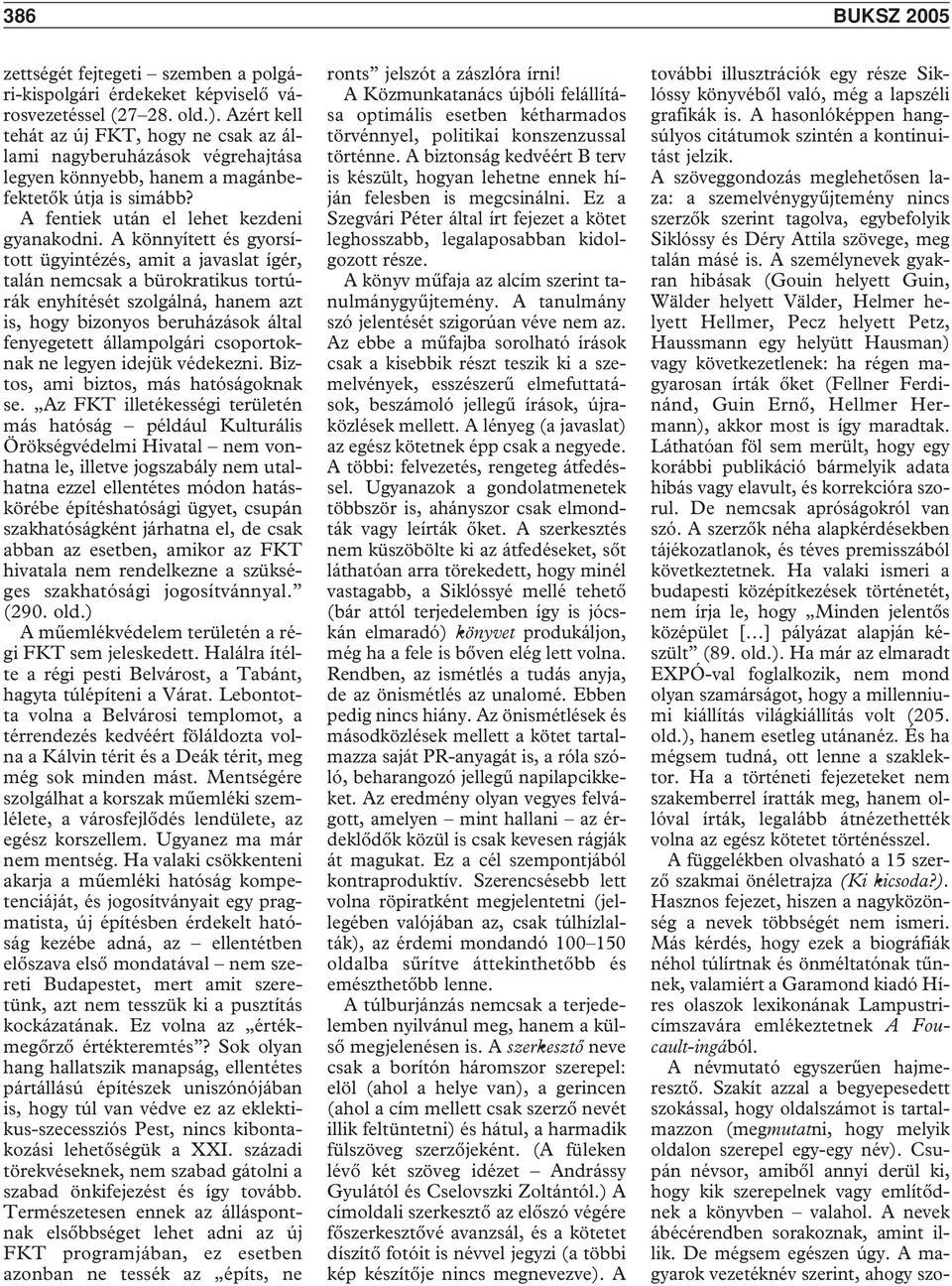 A könnyített és gyorsított ügyintézés, amit a javaslat ígér, talán nemcsak a bürokratikus tortúrák enyhítését szolgálná, hanem azt is, hogy bizonyos beruházások által fenyegetett állampolgári
