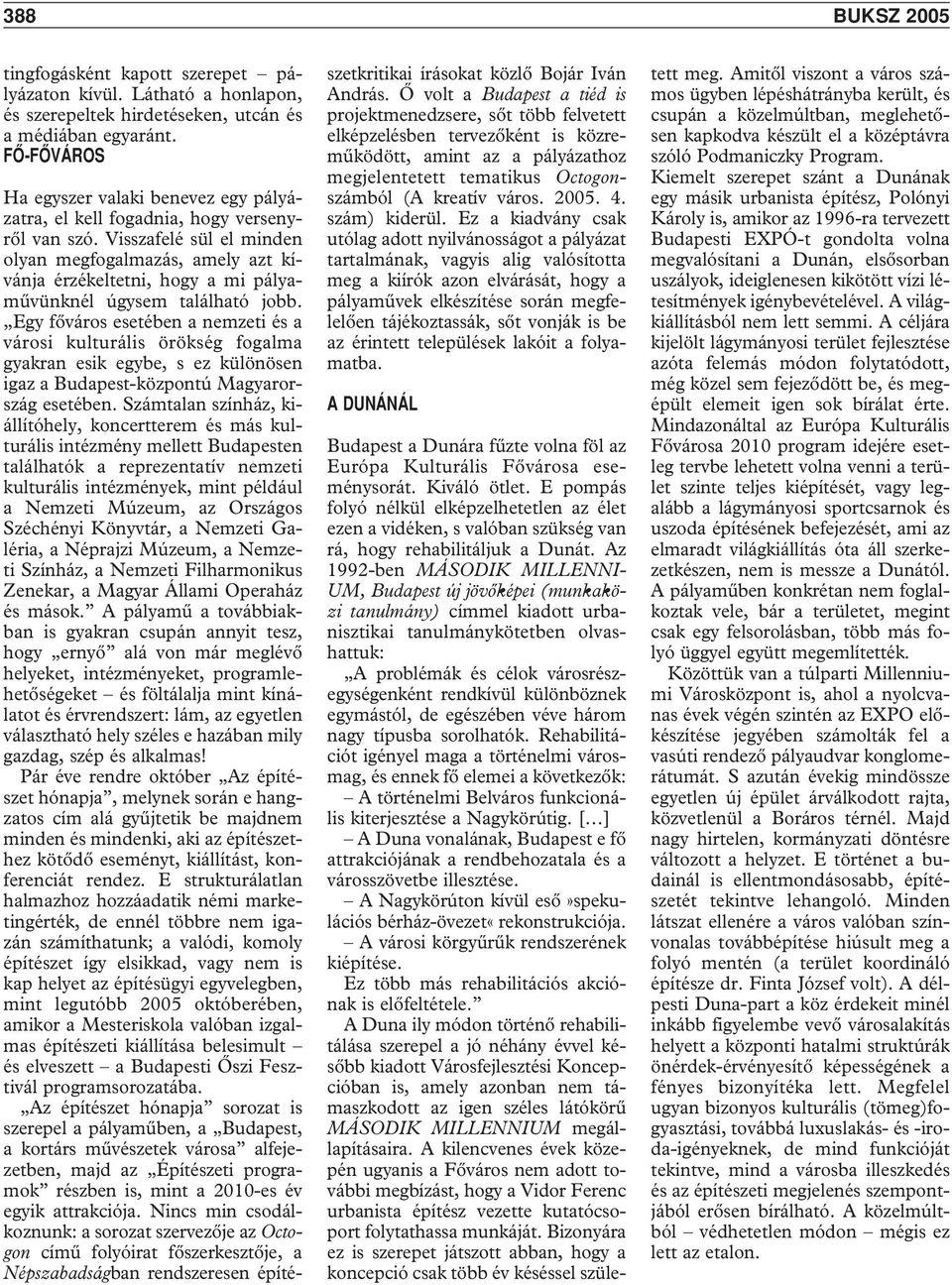 Visszafelé sül el minden olyan megfogalmazás, amely azt kívánja érzékeltetni, hogy a mi pályamûvünknél úgysem található jobb.