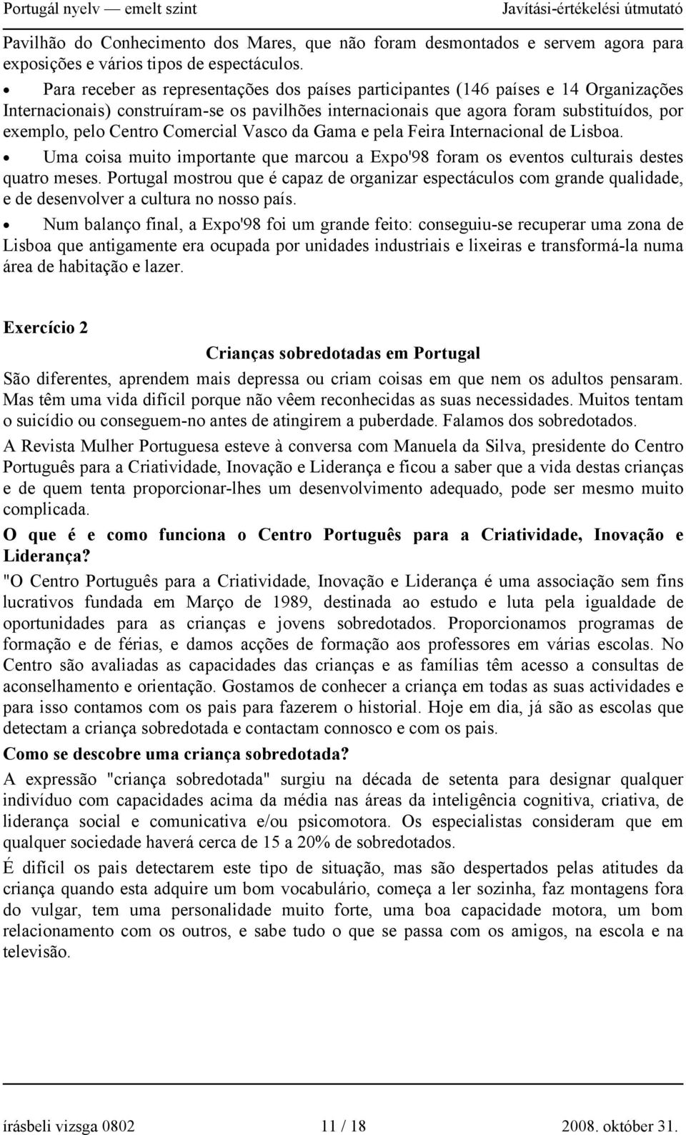 Comercial Vasco da Gama e pela Feira Internacional de Lisboa. Uma coisa muito importante que marcou a Expo'98 foram os eventos culturais destes quatro meses.